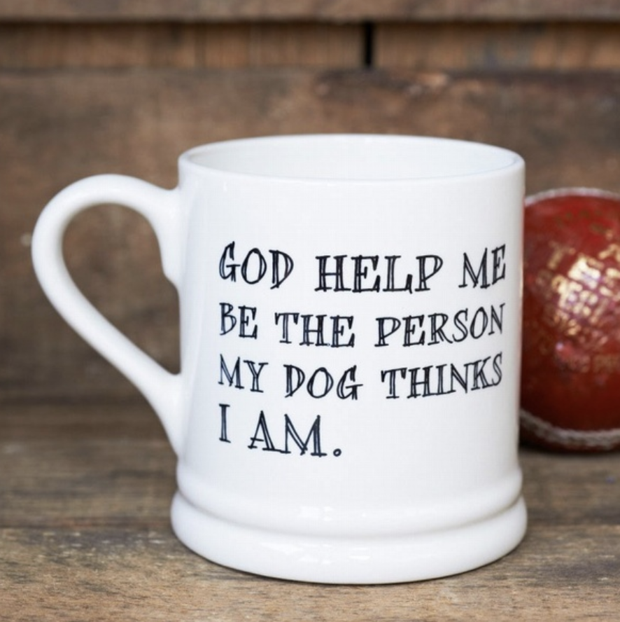 Dog Mug - God Help Me Be The Person My Dog Thinks I Am