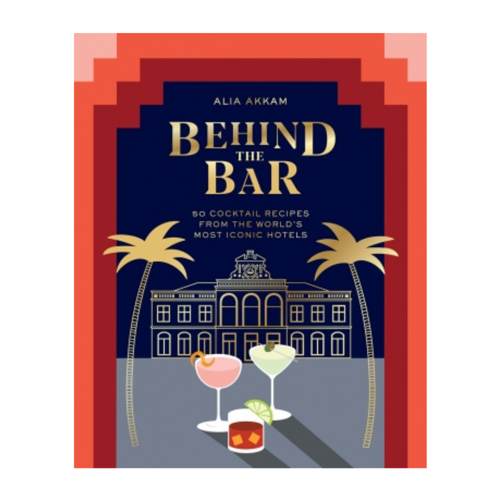 Behind The Bar, 50 Cocktail Recipes from the World's Most Iconic Hotels