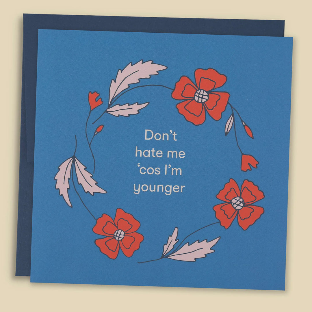 Card -  Don't Hate Me ' Cos I'm Younger Card